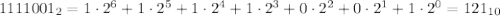 1111001_{2} = 1\cdot2^6 + 1\cdot2^5 + 1\cdot2^4 + 1\cdot2^3 + 0\cdot2^2 + 0\cdot2^1 + 1\cdot2^0 = 121_{10}