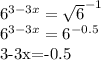 6^{3-3x} = \sqrt{6} ^{-1} &#10;&#10; 6^{3-3x} = 6^{-0.5} &#10;&#10;3-3x=-0.5&#10;