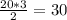 \frac{20* 3}{2} = 30