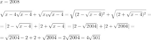 x=2008\\\\\sqrt{x-4\sqrt{x-4}}+\sqrt{x_4\sqrt{x-4}}=\sqrt{(2-\sqrt{x-4})^2}+\sqrt{(2+\sqrt{x-4})^2}=\\\\=\left |2-\sqrt{x-4}\right |+\left |2+\sqrt{x-4}\right |=|2-\sqrt{2004}|+|2+\sqrt{2004}|=\\\\=\sqrt{2004}-2+2+\sqrt{2004}=2\sqrt{2004}=4\sqrt{501}