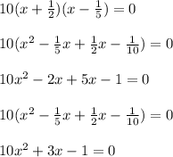 10(x+\frac{1}{2})(x-\frac{1}{5})=0\\\\10(x^2-\frac{1}{5}x+\frac{1}{2}x-\frac{1}{10})=0\\\\10x^2-2x+5x-1=0\\\\10(x^2-\frac{1}{5}x+\frac{1}{2}x-\frac{1}{10})=0\\\\10x^2+3x-1=0