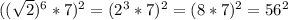 (( \sqrt{2})^6 * 7)^2 = (2^3 * 7)^2 = (8*7)^2 = 56^2