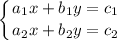 \displaystyle \left \{ {{a_1x+b_1y=c_1} \atop {a_2x+b_2y=c_2}} \right.