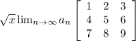 \sqrt{x} \lim_{n \to \infty} a_n \left[\begin{array}{ccc}1&2&3\\4&5&6\\7&8&9\end{array}\right]