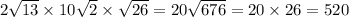 2 \sqrt{13} \times 10 \sqrt{2} \times \sqrt{26 } = 20 \sqrt{676} = 20 \times 26 = 520