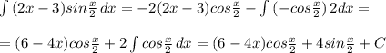 \int{(2x-3)sin \frac{x}{2} } \, dx =-2(2x-3)cos \frac{x}{2}- \int{(-cos \frac{x}{2}) } \, 2dx= \\ \\ =(6-4x)cos \frac{x}{2}+2\int{cos \frac{x}{2} } \,dx=(6-4x)cos \frac{x}{2}+4sin\frac{x}{2}+C