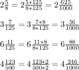 2 \frac{5}{8}=2 \frac{5*125}{8*125}= 2 \frac{625}{1000} \\ \\ 3 \frac{7}{125}=3 \frac{7*8}{8*125}=3 \frac{56}{1000} \\ \\ 6 \frac{11}{125}=6 \frac{11*8}{8*125}=6 \frac{88}{1000} \\ \\ 4 \frac{123}{500} =4 \frac{123*2}{500*2}=4 \frac{246}{1000}