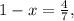 1-x= \frac{4}{7} ,