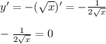 y'=-( \sqrt{x} )'=- \frac{1}{2\sqrt{x} } \\ \\ - \frac{1}{2\sqrt{x} } =0