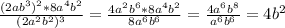 \frac{(2ab^3)^2*8a^4b^2}{(2a^2b^2)^3} = \frac{4a^2b^6*8a^4b^2}{8a^6b^6} =\frac{4a^6b^8}{a^6b^6}=4b^2