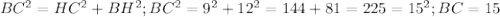 BC^2=HC^2+BH^2; BC^2 = 9^2+12^2=144+81=225=15^2; BC=15