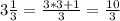 3 \frac{1}{3}= \frac{3*3+1}{3}= \frac{10}{3}