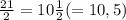 \frac{21}{2} = 10\frac{1}{2} (= 10, 5)