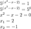 5^{(x^2-x-2)}=1 \\ &#10;5^{(x^2-x-2)}= 5^0 \\&#10;x^2-x-2 = 0 \\ &#10;x_1=2 \\ &#10;x_2=-1