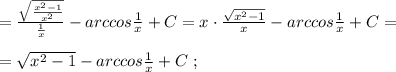 =\frac{\sqrt{\frac{x^2-1}{x^2}}}{\frac{1}{x}}-arccos\frac{1}{x}+C=x\cdot \frac{\sqrt{x^2-1}}{x}-arccos \frac{1}{x}+C=\\\\=\sqrt{x^2-1}-arccos\frac{1}{x}+C\; ;