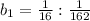 b_1= \frac{1}{16}: \frac{1}{162}