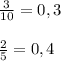 \frac{3}{10}=0,3 \\ \\ \frac{2}{5}=0,4