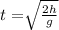 t = \sqrt[]{ \frac{2h}{g} }