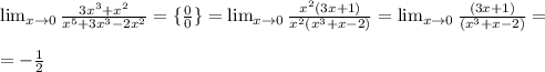 \lim_{x \to 0} \frac{3x^3+x^2}{x^5+3x^3-2x^2} =\{ \frac{0}{0} \}= \lim_{x \to 0} \frac{x^2(3x+1)}{x^2(x^3+x-2)} =\lim_{x \to 0} \frac{(3x+1)}{(x^3+x-2)} = \\ \\ = -\frac{1}{2}