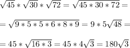 \sqrt{45}* \sqrt{30}* \sqrt{72}= \sqrt{45*30*72}=\\\\= \sqrt{9*5*5*6*8*9}= 9*5\sqrt{48}=\\\\= 45*\sqrt{16*3}=45*4 \sqrt{3}=180 \sqrt{3}