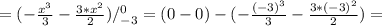 ={(-\frac{x^{3}}{3} -\frac{3*x^{2} }{2} )}/^0_{-3} =(0-0)-(-\frac{(-3)^{3}}{3} -\frac{3*(-3)^{2} }{2} )=