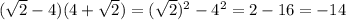 ( \sqrt{2}-4 )(4+\sqrt{2})=(\sqrt{2})^2-4^2=2-16=-14