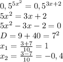 0,5^{5x^2}=0,5^{3x+2}\\5x^2=3x+2\\5x^2-3x-2=0\\D=9+40=7^2\\x_1=\frac{3+7}{10}=1\\x_2=\frac{3-7}{10}=-0,4
