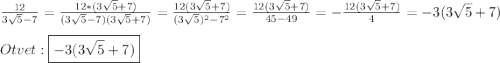 \frac{12}{3\sqrt{5}-7 } =\frac{12*(3\sqrt{5}+7)}{(3\sqrt{5}-7)(3\sqrt{5}+7)}=\frac{12(3\sqrt{5}+7)}{(3\sqrt{5})^{2}-7^{2}}=\frac{12(3\sqrt{5}+7)}{45-49}=-\frac{12(3\sqrt{5}+7) }{4}=-3(3\sqrt{5}+7)\\\\Otvet:\boxed{-3(3\sqrt{5}+7)}