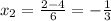 x_2= \frac{2-4}{6}=- \frac{1}{3}