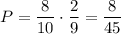 \displaystyle P = \frac{8}{10} \cdot \frac{2}{9} = \frac{8}{45}