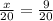 \frac{x}{20} = \frac{9}{20} &#10;