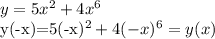 y=5x^2+4x^6&#10;&#10;y(-x)=5(-x)^2+4(-x)^6=y(x)&#10;