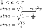 \frac{ \pi }{2} \ \textless \ a\ \textless \ \pi \\ sin a = \sqrt{1-cos ^{2}x } \\ sin a = \sqrt{1- \frac{1}{16} } \\ sin a= \frac{ \sqrt{15} }{4}