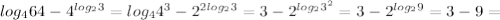 log_464- 4^{ log_{2} 3} =log_44^3- 2^{2 log_{2} 3} =3-2^{ log_{2} 3^2} =3-2^{ log_{2} 9} =3-9=