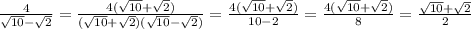 \frac{4}{ \sqrt{10}- \sqrt{2}}= \frac{4( \sqrt{10}+ \sqrt{2} )}{( \sqrt{10}+ \sqrt{2} )( \sqrt{10}- \sqrt{2} )} = \frac{4( \sqrt{10}+ \sqrt{2} )}{10-2} = \frac{4( \sqrt{10}+ \sqrt{2} )}{8}= \frac{ \sqrt{10}+ \sqrt{2} }{2}