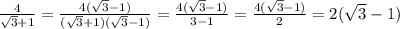 \frac{4}{ \sqrt{3} +1} = \frac{4( \sqrt{3} -1)}{( \sqrt{3}+1)( \sqrt{3} -1)} = \frac{4( \sqrt{3} -1)}{3-1} = \frac{4( \sqrt{3} -1)}{2} =2( \sqrt{3} -1)