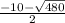 \frac{-10 -\sqrt{480} }{2}