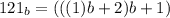 121_{b}=(((1)b+2)b+1)