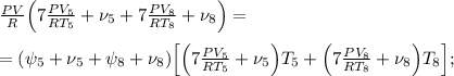 \frac{PV}{R} \Big( 7 \frac{PV_5}{RT_5} + \nu_5 + 7 \frac{PV_8}{RT_8} + \nu_8 \Big) =\\\\= ( \psi_5 + \nu_5 + \psi_8 + \nu_8 ) \Big[ \Big( 7 \frac{PV_5}{RT_5} + \nu_5 \Big) T_5 + \Big( 7 \frac{PV_8}{RT_8} + \nu_8 \Big) T_8 \Big] ;