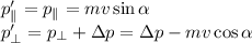 p'_\parallel = p_\parallel = mv\sin\alpha\\&#10;p'_\perp = p_\perp+\Delta p = \Delta p - mv\cos\alpha&#10;