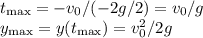 t_{\max} = -v_0/(-2g/2) = v_0/g\\&#10;y_{\max} = y(t_{\max}) = v_0^2/2g