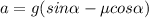 a = g(sin \alpha - \mu cos \alpha )