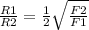 \frac{R1}{R2} = \frac{1}{2} \sqrt{ \frac{F2}{F1} }