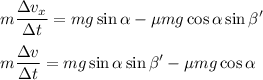 \displaystyle&#10;m\frac{\Delta v_x}{\Delta t} = mg\sin\alpha - \mu m g\cos\alpha\sin\beta'\\\\&#10;m\frac{\Delta v}{\Delta t} = mg\sin\alpha\sin\beta' - \mu m g\cos\alpha