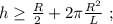 h \geq \frac{R}{2} + 2 \pi \frac{ R^2 }{L} \ ;