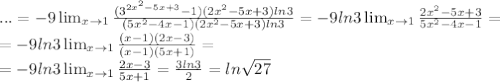 ...=-9\lim_{x \to 1} \frac{(3^{2x^2-5x+3}-1)(2x^2-5x+3)ln3}{(5x^2-4x-1)(2x^2-5x+3)ln3}=-9ln3 \lim_{x \to 1} \frac{2x^2-5x+3}{5x^2-4x-1} = \\ =-9ln3 \lim_{x \to 1} \frac{(x-1)(2x-3)}{(x-1)(5x+1)} = \\ =-9ln3 \lim_{x \to 1} \frac{2x-3}{5x+1} = \frac{3ln3}{2} =ln \sqrt{27}