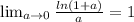 \lim_{a \to 0} \frac{ln(1+a)}{a} =1