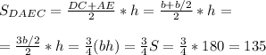 S_{DAEC}= \frac{DC+AE}{2} *h = \frac{b+b/2}{2} *h= \\ \\ = \frac{3b/2}{2} *h= \frac{3}{4}( bh)= \frac{3}{4} S= \frac{3}{4} *180 = 135