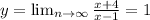 y= \lim_{n \to \infty} \frac{x+4}{x-1}=1