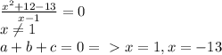 \frac{x^2+12-13}{x-1} =0\\x \neq 1\\a+b+c=0 =\ \textgreater \ x=1, x=-13